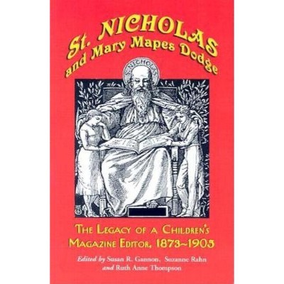 St. Nicholas and Mary Mapes Dodge - by  Susan R Gannon & Suzanne Rahn & Ruth Anne Thompson (Paperback)