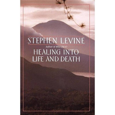 Healing Into Life and Death - by  Stephen Levine (Paperback)