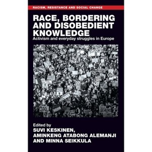 Race, Bordering and Disobedient Knowledge - (Racism, Resistance and Social Change) by  Suvi Keskinen & Aminkeng Atabong Alemanji & Minna Seikkula - 1 of 1