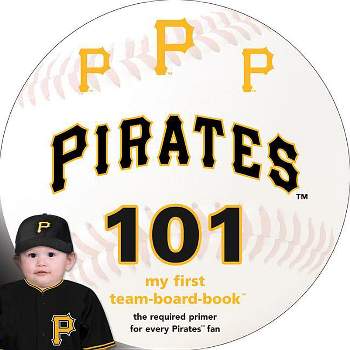 Pittsburgh Pirates 101 - by  Brad M Epstein (Board Book)
