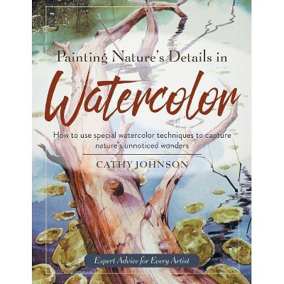 Painting Nature's Details in Watercolor - by  Cathy a Johnson (Paperback)