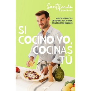 Si Cocino Yo, Cocinas Tú / If I Can Cook, You Can Cook: Over 80 Classic and Modern Recipes with Foolproof Tips - by  @Santifoods (Paperback) - 1 of 1