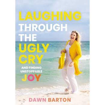 Laughing Through the Ugly Cry - by  Dawn Barton (Hardcover)