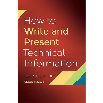How to Write and Present Technical Information - 4th Edition by  Charles Sides (Paperback)