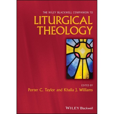 The Wiley Blackwell Companion to Liturgical Theology - (Wiley Blackwell Companions to Religion) by  Porter C Taylor & Khalia J Williams (Hardcover)