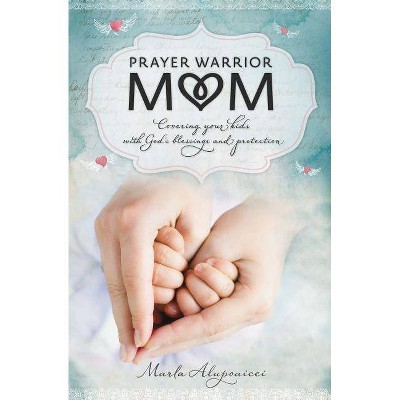 Prayer Warrior Mom - by  Marla Alupoaicei (Paperback)