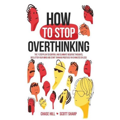 How to Stop Overthinking - by  Chase Hill & Scott Sharp (Hardcover)