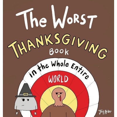 The Worst Thanksgiving Book in the Whole Entire World - (Entire World Books) by  Joey Acker (Hardcover)