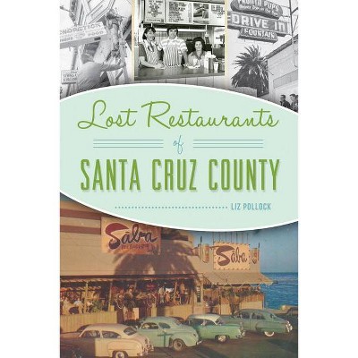 Lost Restaurants of Santa Cruz County - by  Liz Pollock (Paperback)