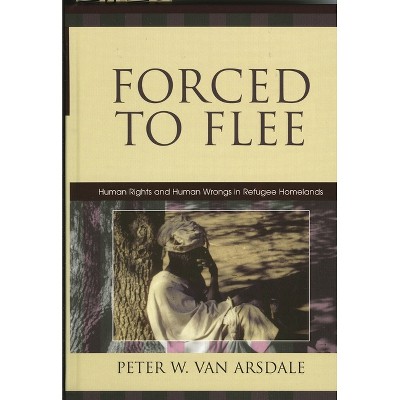 Forced to Flee - (Program in Migration and Refugee Studies) by  Peter W Van Arsdale (Hardcover)