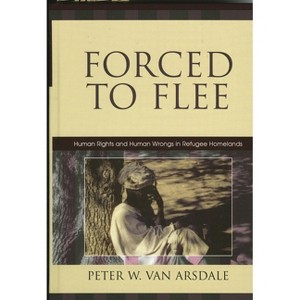 Forced to Flee - (Program in Migration and Refugee Studies) by  Peter W Van Arsdale (Hardcover) - 1 of 1