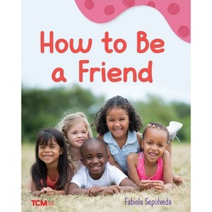 How to Be a Friend - (Exploration Storytime) by  Fabiola Sepulveda (Paperback) - 1 of 1