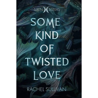 Some Kind of Twisted Love - (Siren Sisters) by  Rachel Sullivan (Paperback)