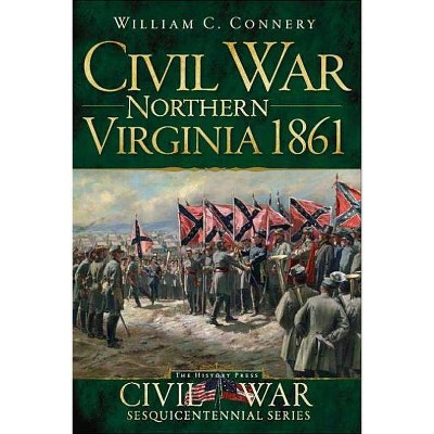 Civil War Northern Virginia 1861 - by William S Connery (Paperback)