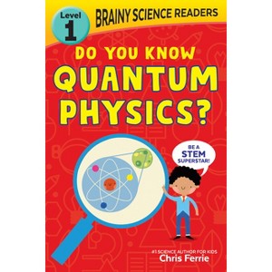 Brainy Science Readers: Do You Know Quantum Physics? - by  Chris Ferrie (Paperback) - 1 of 1