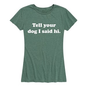 Women's - Instant Message - Tell Your Dog I Said Hi Short Sleeve Graphic T-Shirt - 1 of 4