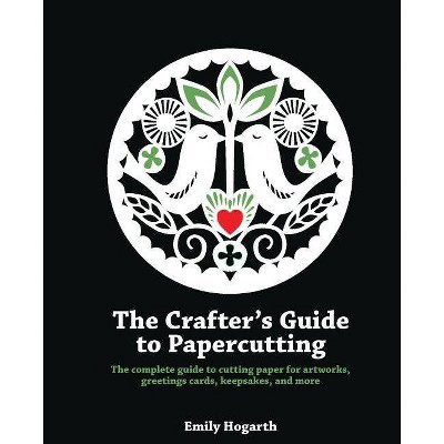 The Crafter's Guide to Papercutting - by  Emily Hogarth (Paperback)