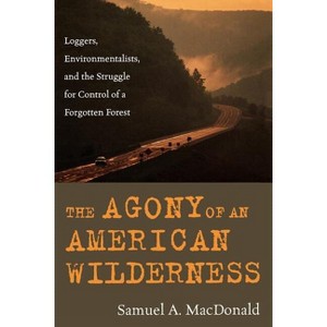 Agony of an American Wilderness - by  Samuel A MacDonald (Paperback) - 1 of 1