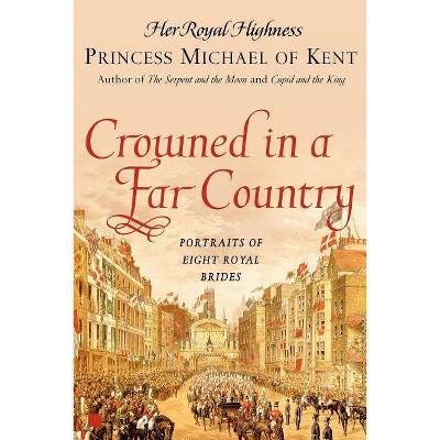 Crowned in a Far Country - by  Her Royal Highness Princess Michael of Kent (Paperback)