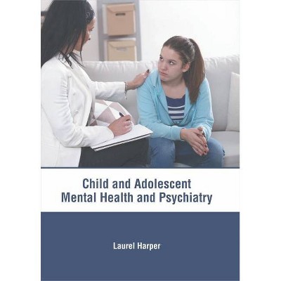 Child and Adolescent: Mental Health and Psychiatry - by  Laurel Harper (Hardcover)