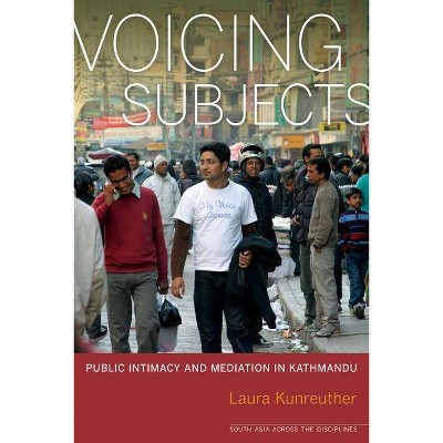 Voicing Subjects - (South Asia Across the Disciplines) by  Laura Kunreuther (Paperback)