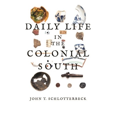 Daily Life in the Colonial South - by  John T Schlotterbeck (Paperback)