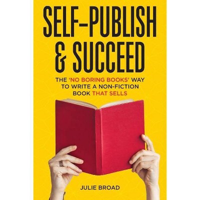 Self-Publish & Succeed - by  Julie Broad (Paperback)