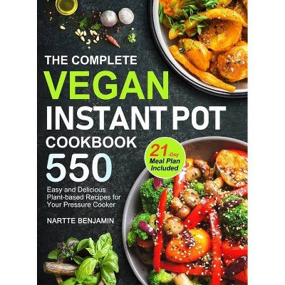 The Complete Vegan Instant Pot Cookbook - by  Nartte Benjamin (Hardcover)