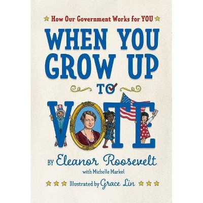 When You Grow Up to Vote - by  Eleanor Roosevelt & Michelle Markel (Hardcover)