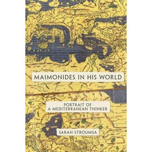 Maimonides in His World - (Jews, Christians, and Muslims from the Ancient to the Modern) by  Sarah Stroumsa (Paperback) - 1 of 1