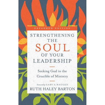 Strengthening the Soul of Your Leadership - (Transforming Resources) by  Ruth Haley Barton (Hardcover)