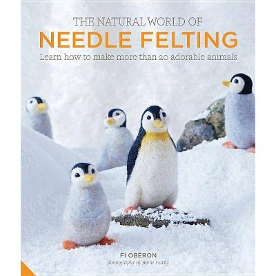 The Natural World of Needle Felting - by  Fi Oberon (Hardcover)