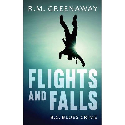 Flights and Falls - (B.C. Blues Crime) by  R M Greenaway (Paperback)