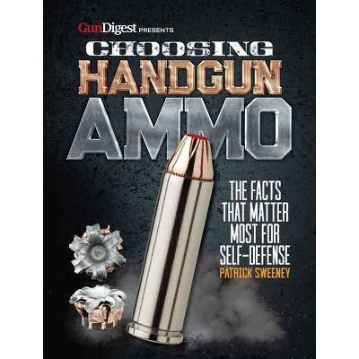 Choosing Handgun Ammo - The Facts That Matter Most for Self-Defense - by  Patrick Sweeney (Paperback)