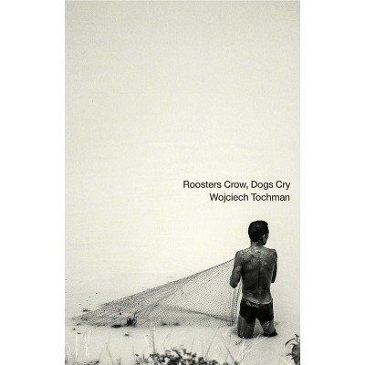 Roosters Crow, Dogs Cry - (Polish Reportage) by  Wojciech Tochman (Paperback)