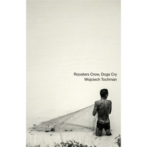 Roosters Crow, Dogs Cry - (Polish Reportage) by  Wojciech Tochman (Paperback) - 1 of 1