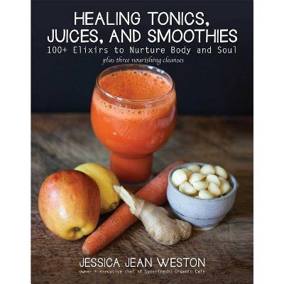 Healing Tonics, Juices, and Smoothies - by  Jessica Jean Weston (Hardcover)