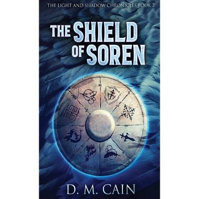 The Shield Of Soren - (Light and Shadow Chronicles) by  D M Cain (Hardcover)