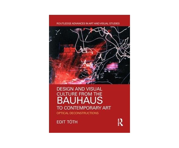 Design and Visual Culture from the Bauhaus to Contemporary Art : Optical Deconstructions -  (Hardcover)
