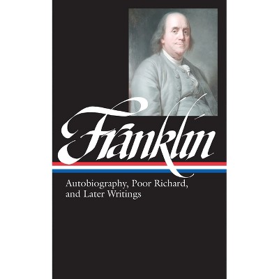 Benjamin Franklin: Autobiography, Poor Richard, and Later Writings (Loa #37b) - (Library of America Benjamin Franklin Edition) (Hardcover)