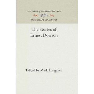 The Stories of Ernest Dowson - (Anniversary Collection) by  Mark Longaker (Hardcover) - 1 of 1