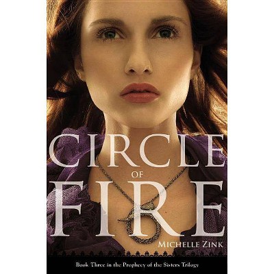 Circle of Fire - (Prophecy of the Sisters Trilogy (Paperback)) by  Michelle Zink (Paperback)