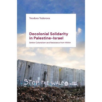 Decolonial Solidarity in Palestine-Israel - by  Teodora Todorova (Hardcover)