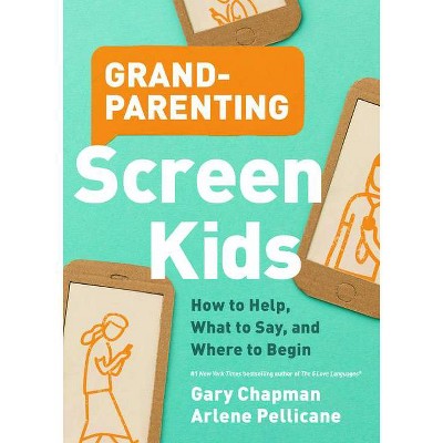 Grandparenting Screen Kids - by  Gary Chapman & Arlene Pellicane (Paperback)