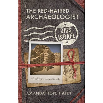 The Red-Haired Archaeologist Digs Israel - by  Amanda Hope Haley (Paperback)