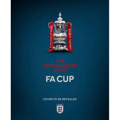 The Official History of the Fa Cup - by  Miguel Delaney (Hardcover)