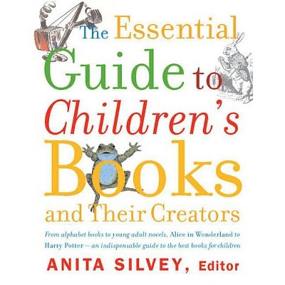 The Essential Guide to Children's Books and Their Creators - by  Anita Silvey (Paperback)