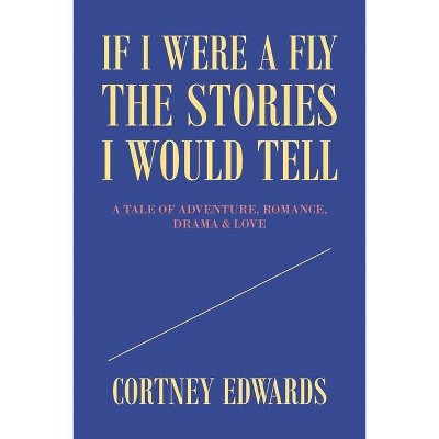 If I Were a Fly the Stories I Would Tell - by  Cortney Edwards (Paperback)