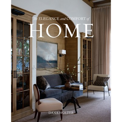 The Elegance and Comfort of Home - by  Dana Wolter (Hardcover)