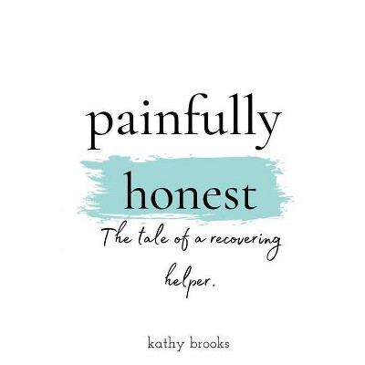 Painfully honest - by  Kathy Brooks (Paperback)